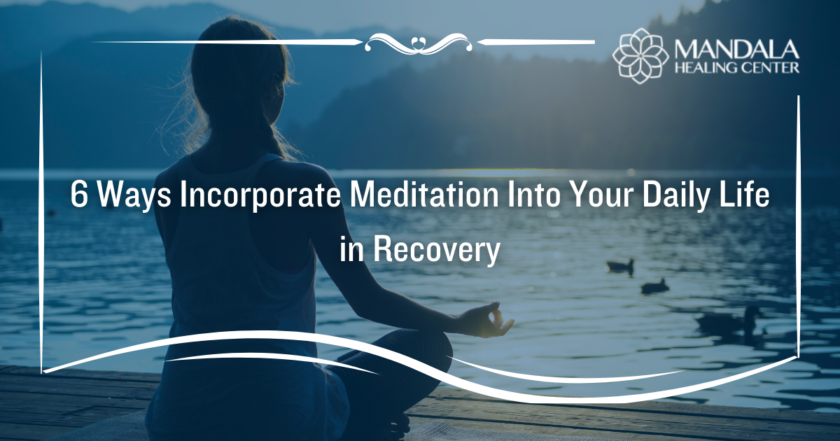 6 Ways Incorporate Meditation Into Your Daily Life in Recovery