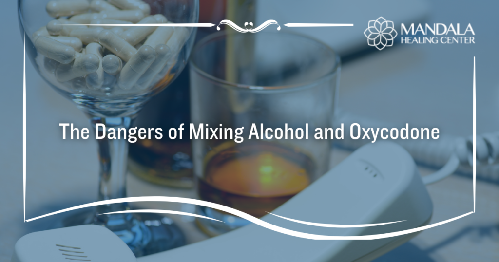 The Dangers of Mixing Alcohol and Oxycodone - Mandala Healing