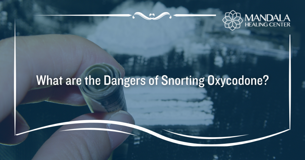 The Dangers of Snorting Oxycodone - Mandala Healing Center