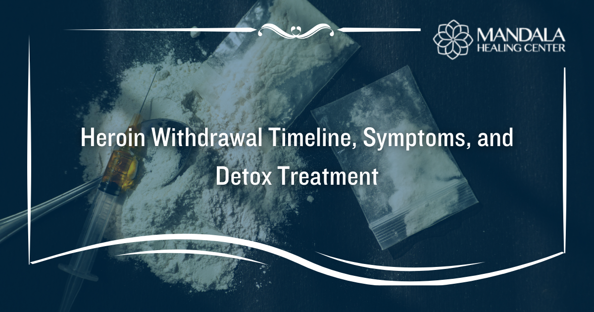 Heroin Withdrawal Timeline, Symptoms, And Treatment - Mandala