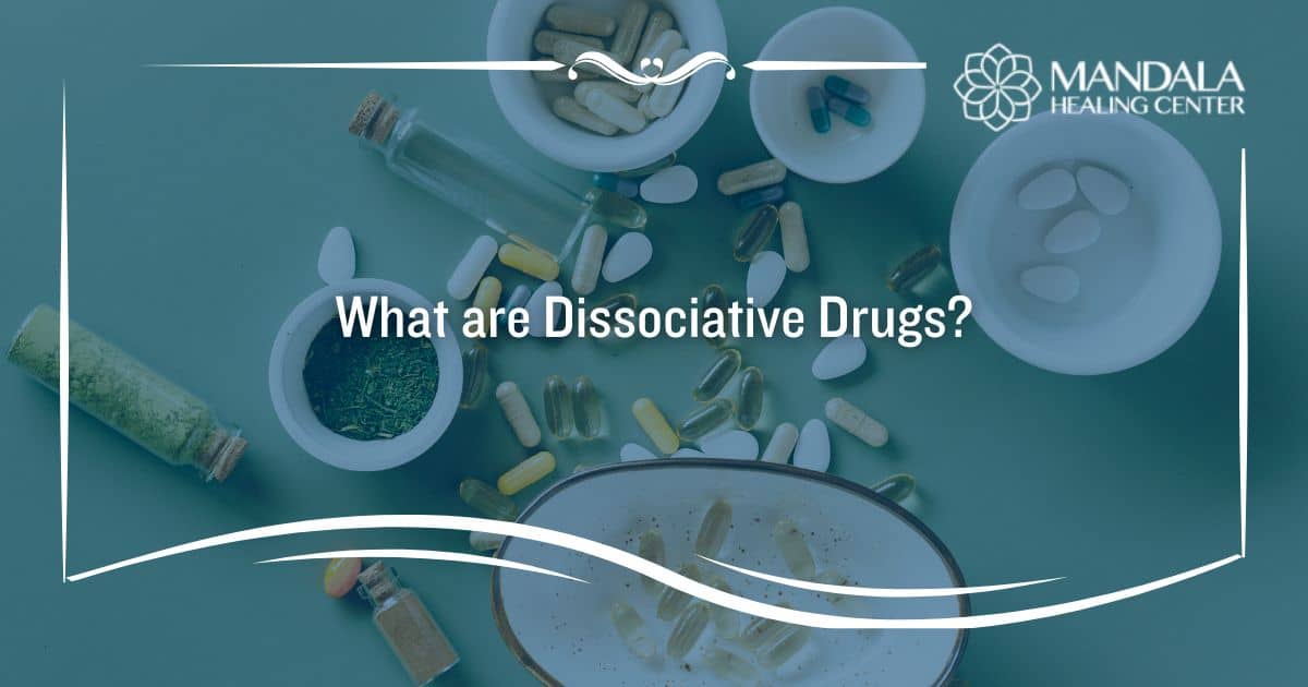 What are Dissociative Drugs? - Mandala Healing Center