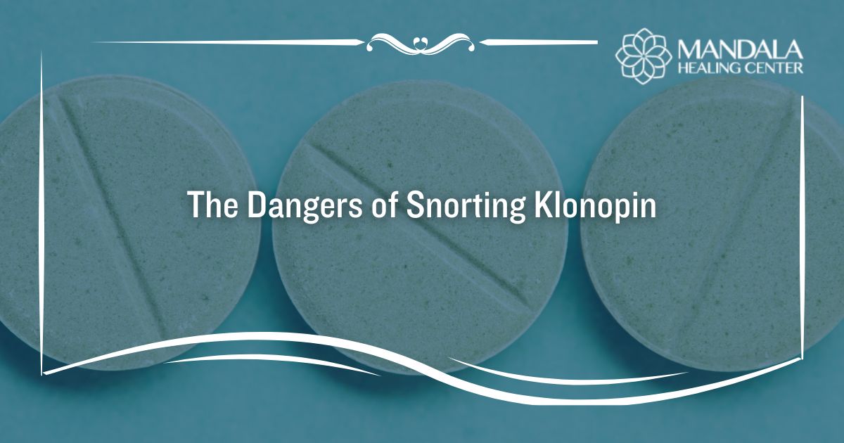 Dangers of Snorting Klonopin (Clonazepam) - Mandala Center