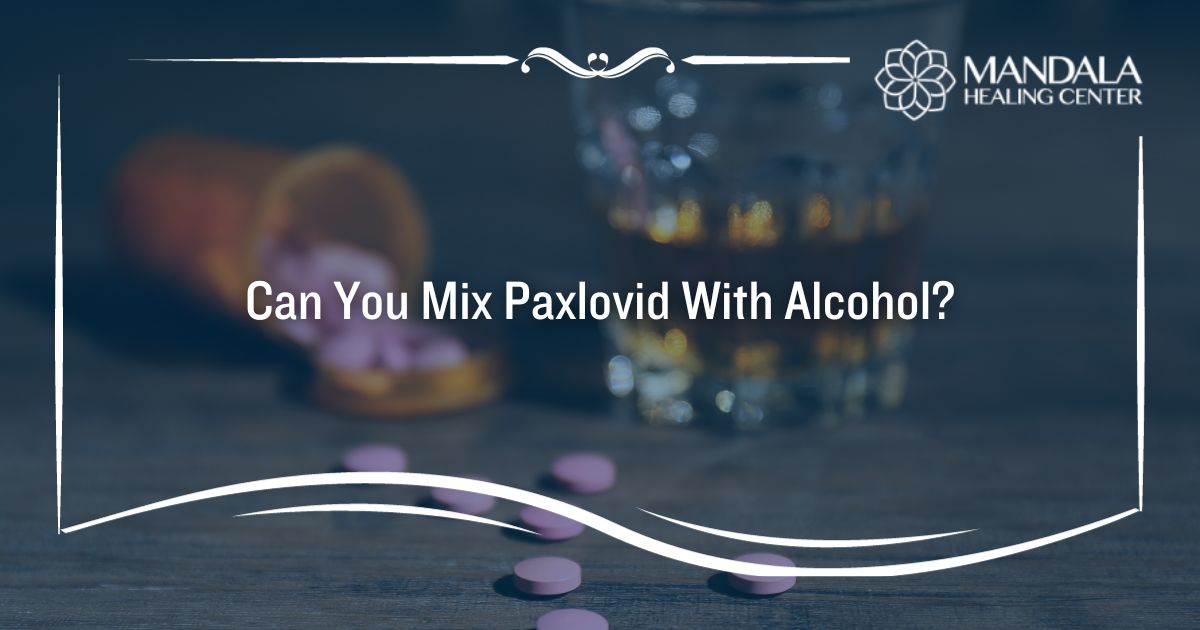 Can You Mix Paxlovid and Alcohol? Mandala Healing Center