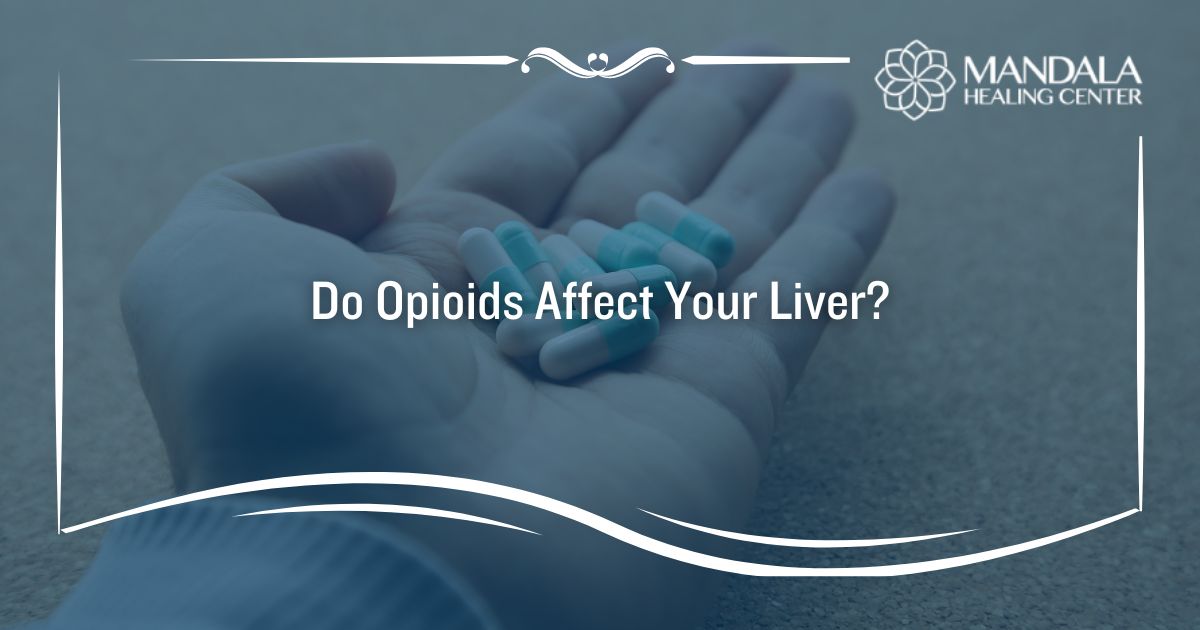 Does Opioid Abuse Affect Your Liver? - Mandala Healing Center