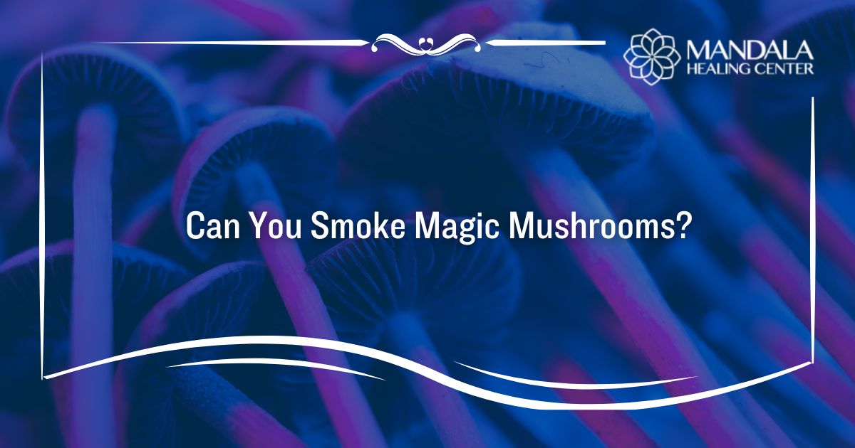 Can You Smoke Psilocybin Mushrooms?