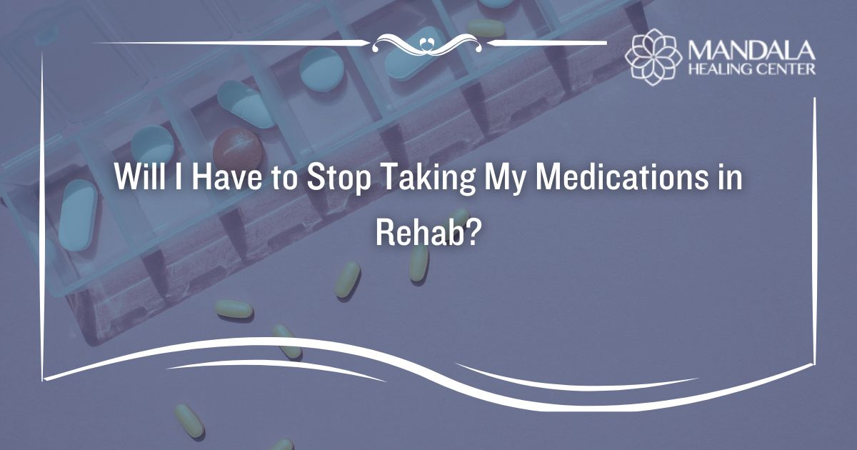 Will I Have to Stop Taking My Medications in Rehab