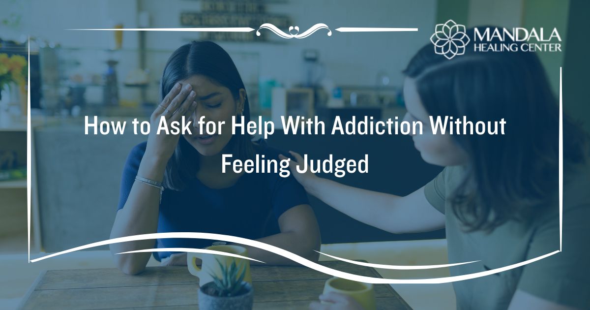 How to Ask for Help With Addiction Without Feeling Judged