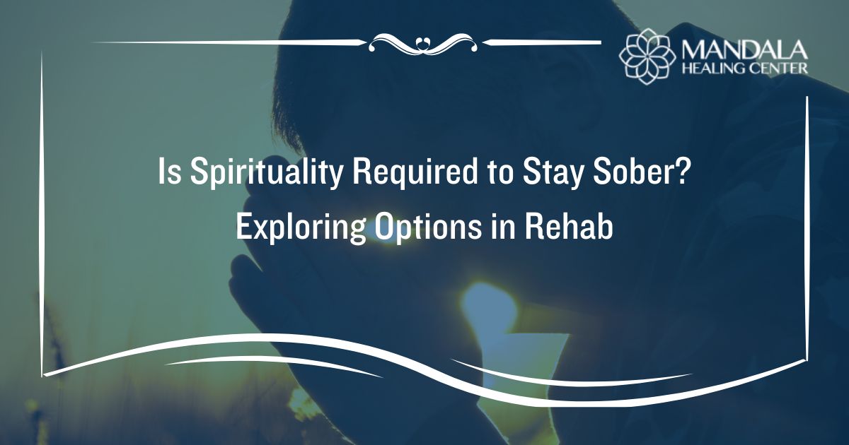 Is Spirituality Required to Stay Sober Exploring Options in Rehab